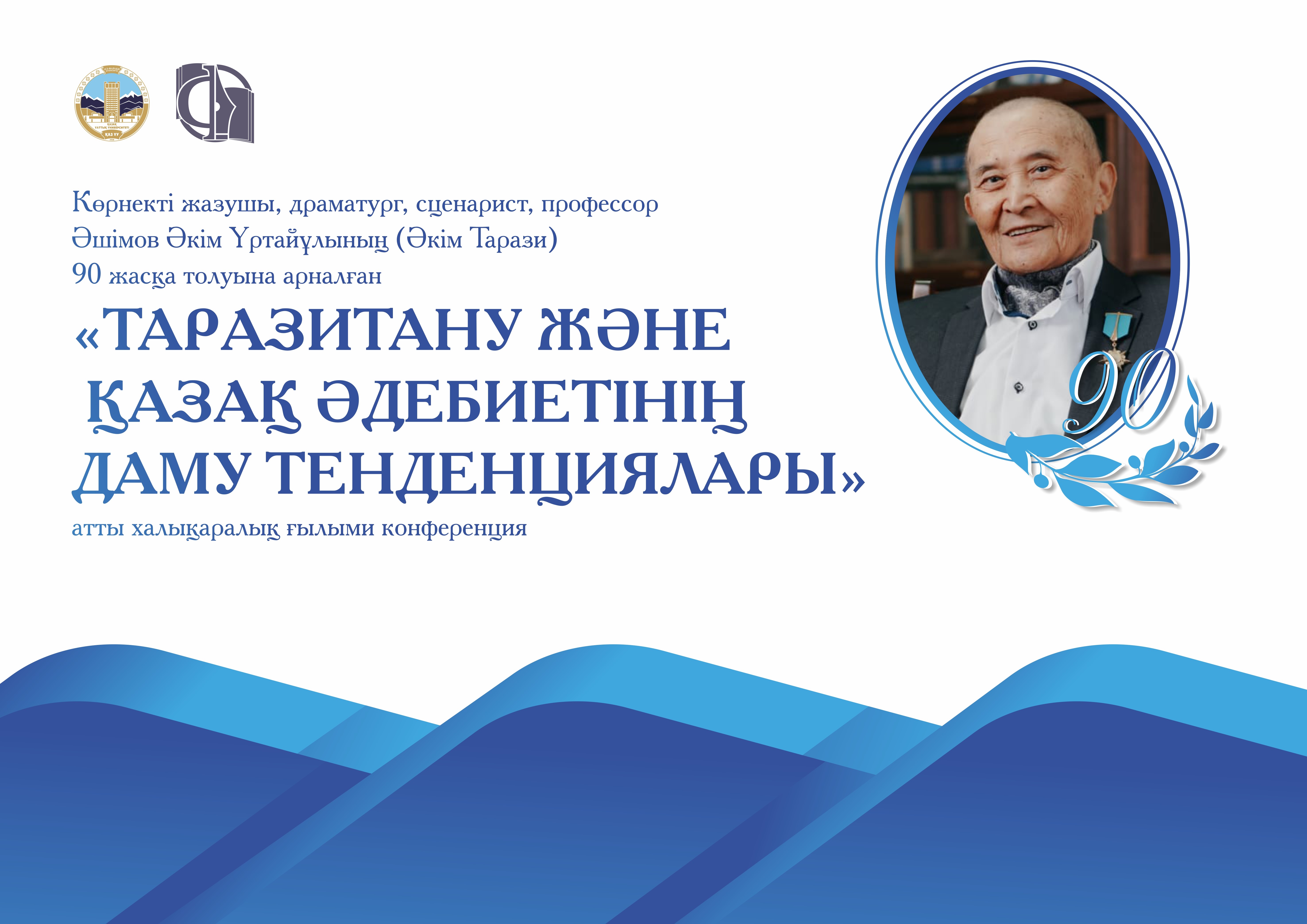 The international scientific and practical conference: "Taraz Studies and tendencies in the development of Kazakh literature" dedicated to the 90th anniversary of the Honored Worker of Kazakhstan, laureate of the State Prize of the Republic of Kazakhstan, Professor of the Kazakh National University of Arts, writer, playwright, screenwriter ASHIMOV AKIM URTAEVICH (AKIM TARAZI).