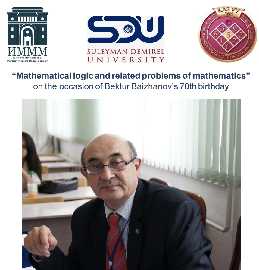 International Conference “Mathematical logic and related problems of mathematics” on the occasion Corresponding Member of the National Academy of Sciences of the Republic of Kazakhstan Bektur Baizhanov’s 70th birthday