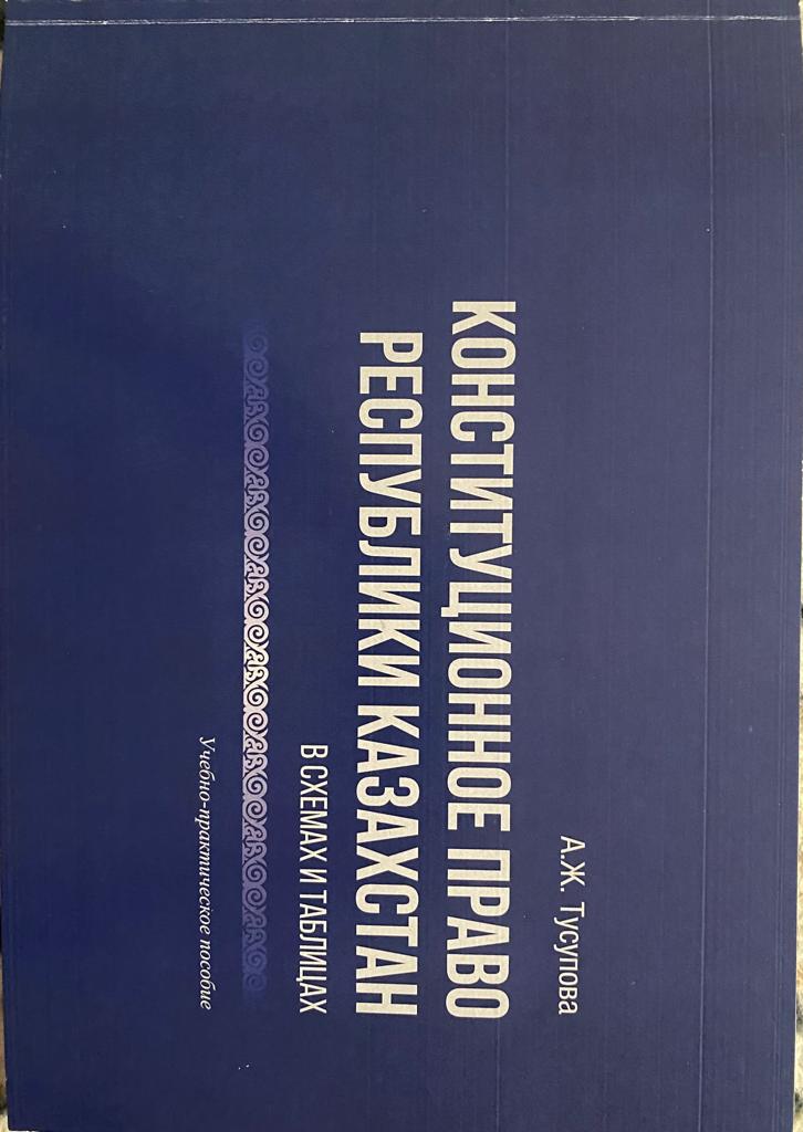 «CONSTITUTIONAL LAW OF THE REPUBLIC OF KAZAKHSTAN (IN CHARTS AND TABLES)» Educational and practical guide