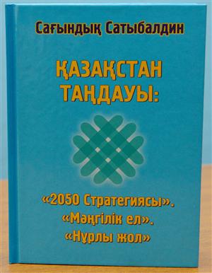 Сағындық Сатыбалдиннің «2050 Стратегиясы». «Мәңгілік ел». «Нұрлы жол» атты монографиясы жарық көрді